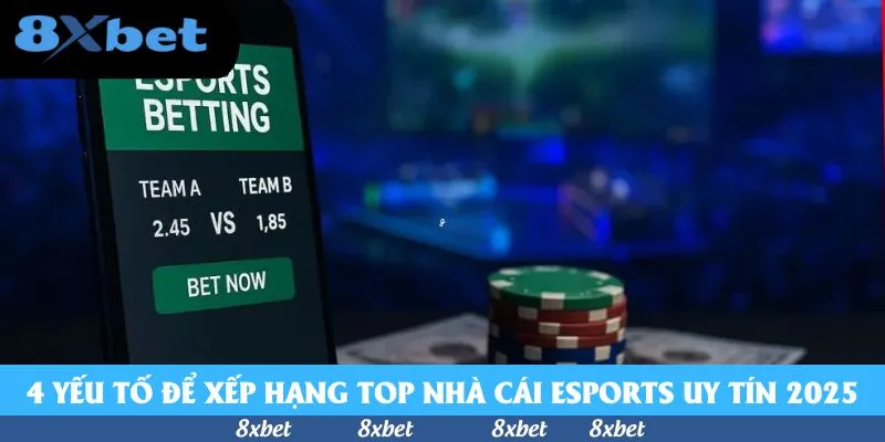 4 yếu tố để xếp hạng top nhà cái esports uy tín 2025
